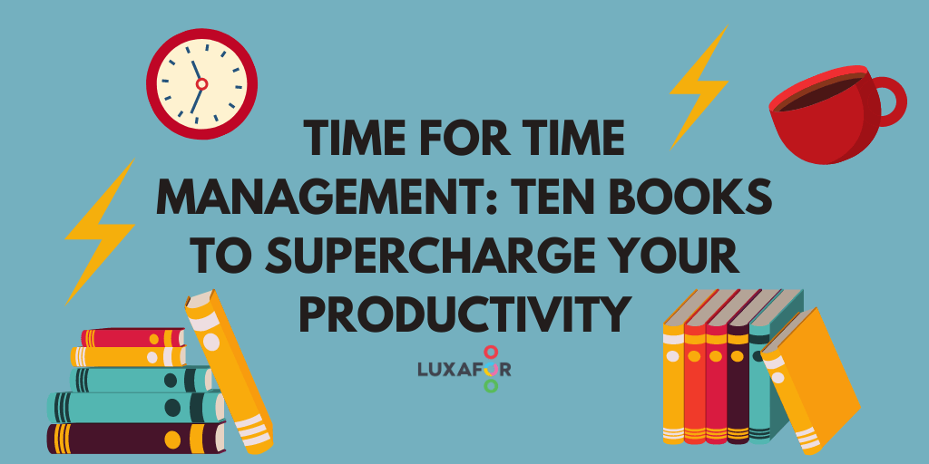 Time For Time Management: Ten Books To Supercharge Your Productivity - Luxafor